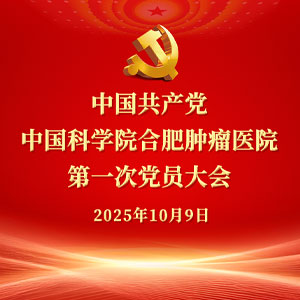 中國共產黨中國科學院合肥腫瘤醫院(yuàn) 第一次黨員大會